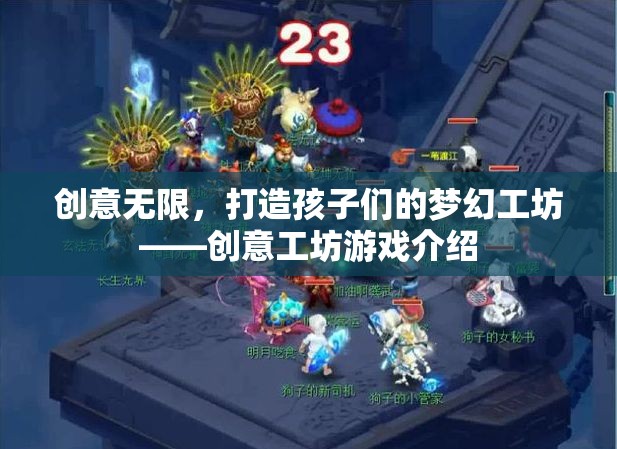 創(chuàng)意無限，打造孩子們的夢(mèng)幻工坊——?jiǎng)?chuàng)意工坊游戲介紹