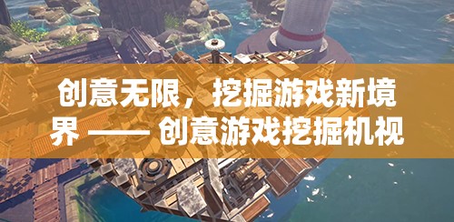 創(chuàng)意游戲挖掘機，解鎖游戲新境界的創(chuàng)意視頻導覽