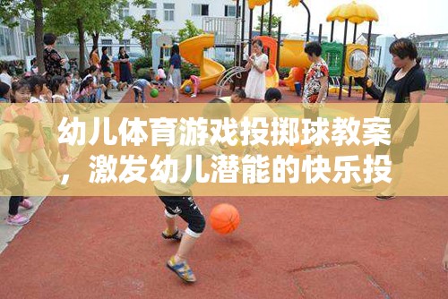 激發(fā)潛能的快樂投擲之旅，幼兒體育游戲投擲球教案