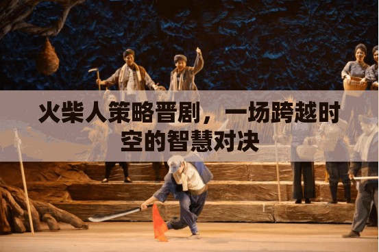 火柴人策略晉劇，時(shí)空交錯(cuò)的智慧對(duì)決