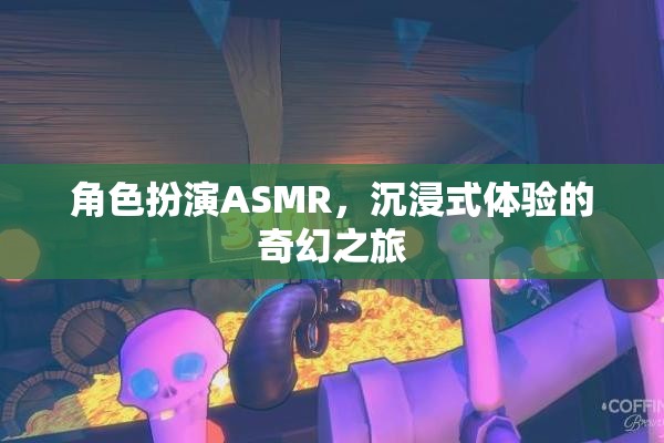 角色扮演ASMR，開啟你的沉浸式奇幻之旅