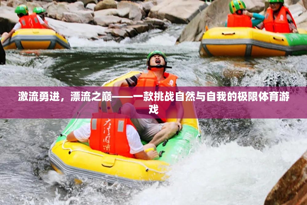 激流勇進，挑戰(zhàn)自然與自我的極限漂流游戲