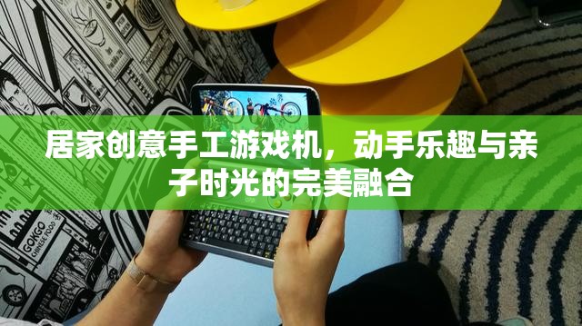 居家創(chuàng)意手工游戲機(jī)，動(dòng)手樂趣與親子時(shí)光的完美融合