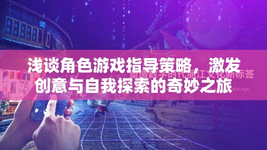 角色游戲指導(dǎo)策略，激發(fā)創(chuàng)意與自我探索的奇妙之旅