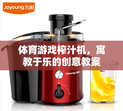 寓教于樂(lè)，體育游戲與榨汁機(jī)創(chuàng)意結(jié)合的教案設(shè)計(jì)