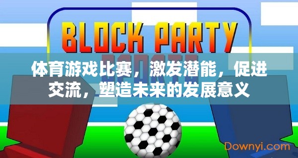 體育游戲比賽，激發(fā)潛能，促進交流，塑造未來
