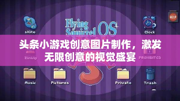 創(chuàng)意無限，頭條小游戲圖片制作，打造視覺盛宴的靈感源泉