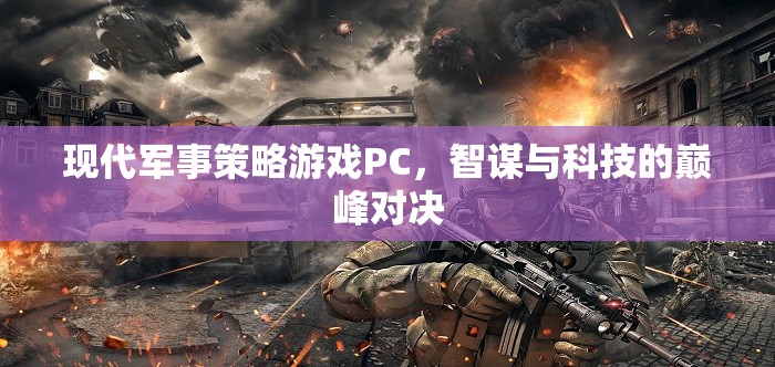 智謀與科技的巔峰對(duì)決，現(xiàn)代軍事策略游戲PC
