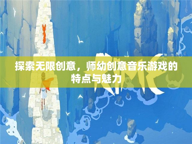 師幼創(chuàng)意音樂游戲，探索無限創(chuàng)意的魅力與特點(diǎn)