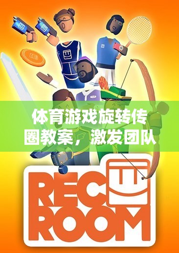 旋轉(zhuǎn)傳圈，激發(fā)團隊活力與協(xié)作的趣味體育游戲教案
