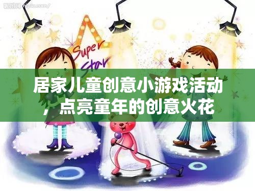 點亮童年的創(chuàng)意火花，居家兒童創(chuàng)意小游戲活動