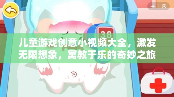 兒童游戲創(chuàng)意小視頻大全，激發(fā)無限想象，寓教于樂的奇妙之旅