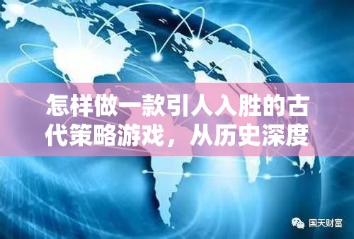穿越時空的智慧較量，打造一款引人入勝的古代策略游戲