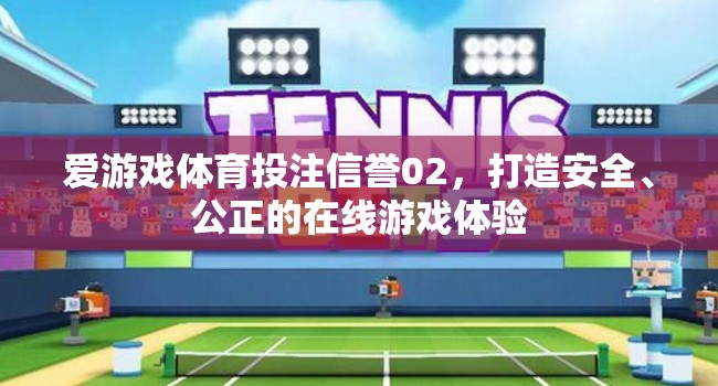 愛(ài)游戲體育投注信譽(yù)02，構(gòu)建安全公正的在線游戲新紀(jì)元