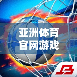 探索亞洲體育官網(wǎng)游戲大全，解鎖多元化體育娛樂的無限可能  第3張