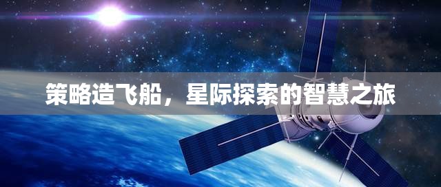策略造飛船，星際探索的智慧之旅