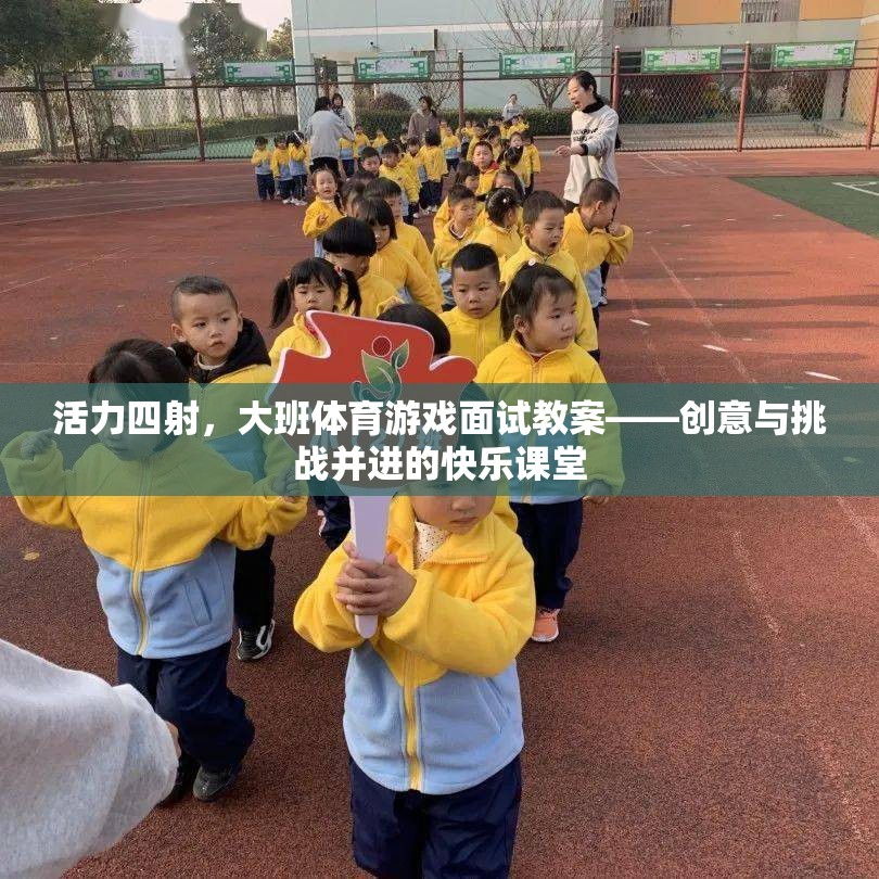 活力四射，大班體育游戲面試教案——創(chuàng)意與挑戰(zhàn)并進(jìn)的快樂課堂