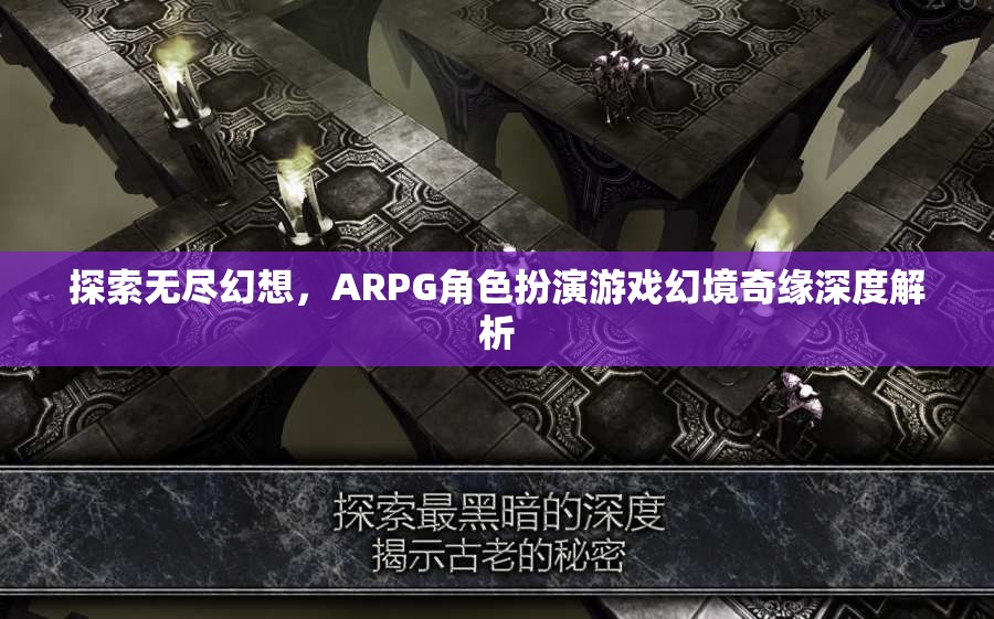 幻境奇緣，深度解析ARPG角色扮演游戲的無限幻想之旅