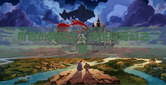 中世紀(jì)奇幻之旅，騎士的榮耀與冒險(xiǎn)