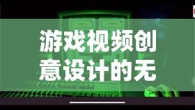 解鎖創(chuàng)意的無限可能，游戲視頻的創(chuàng)意設(shè)計(jì)探索