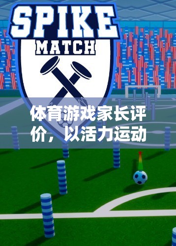 活力運(yùn)動(dòng)場，家長視角下的體育游戲深度解析與評(píng)價(jià)