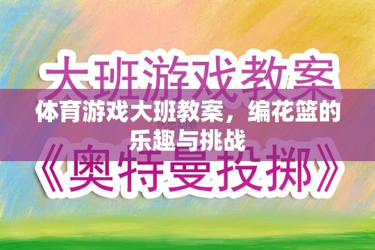 編花籃，大班體育游戲中的樂趣與挑戰(zhàn)