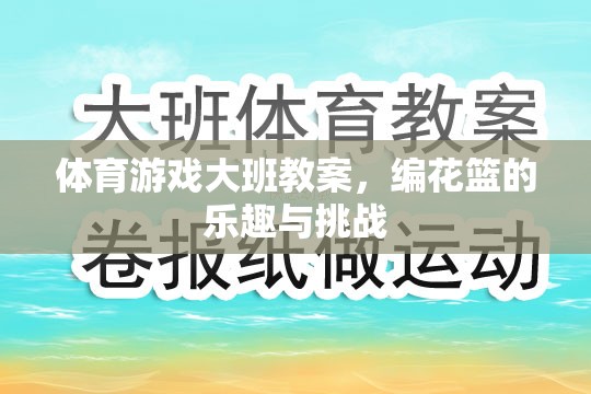 編花籃，大班體育游戲中的樂趣與挑戰(zhàn)