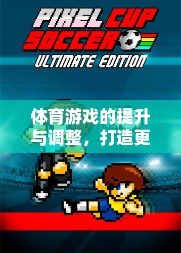 優(yōu)化體育游戲，提升與調(diào)整策略以打造卓越競技體驗(yàn)