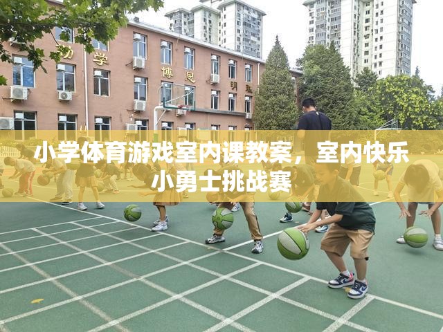 室內(nèi)快樂(lè)小勇士挑戰(zhàn)賽，小學(xué)體育游戲室內(nèi)課教案