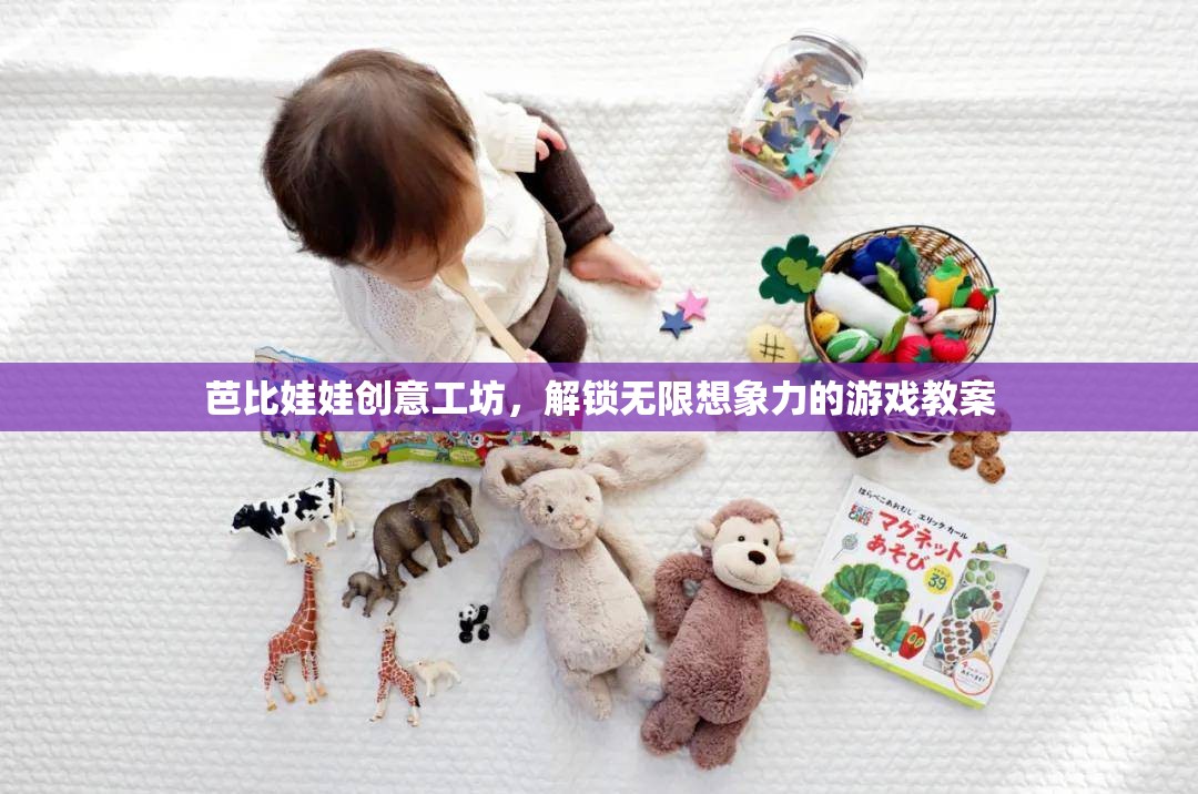 芭比娃娃創(chuàng)意工坊，解鎖兒童無限想象力的游戲教案