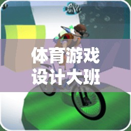 活力四射的體育游戲設(shè)計(jì)，大班運(yùn)動(dòng)小超人的奇妙之旅