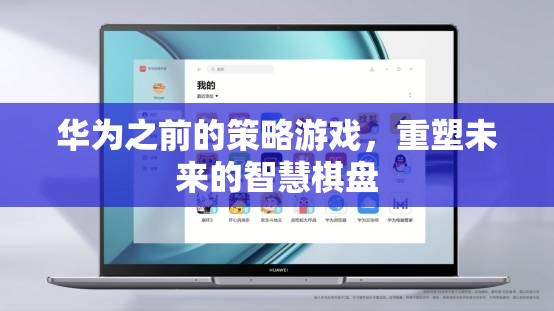 華為重塑未來，智慧棋盤上的策略游戲