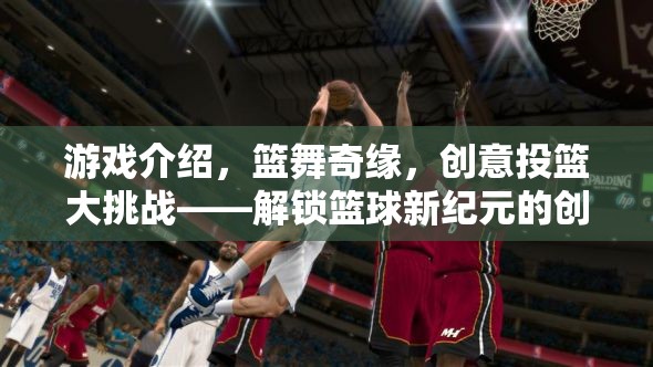 籃舞奇緣，解鎖籃球新紀元的創(chuàng)意投籃大挑戰(zhàn)