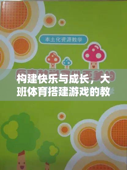 大班體育搭建游戲，構(gòu)建快樂與成長的創(chuàng)新教學設(shè)計