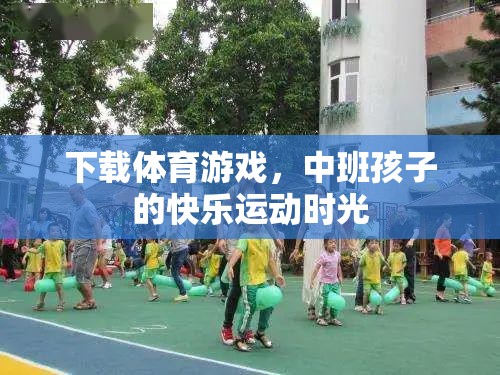 中班孩子的快樂運(yùn)動(dòng)時(shí)光，下載體育游戲，激發(fā)運(yùn)動(dòng)樂趣