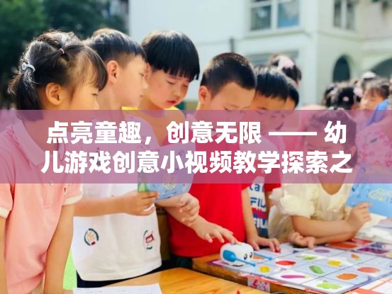 點(diǎn)亮童趣，幼兒游戲創(chuàng)意小視頻教學(xué)的探索之旅