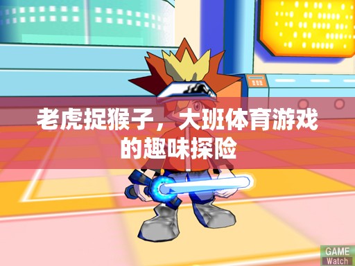 大班體育游戲，老虎捉猴子的趣味探險