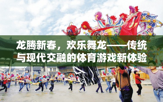 龍騰新春，歡樂舞龍——傳統(tǒng)與現(xiàn)代交融的體育游戲新體驗