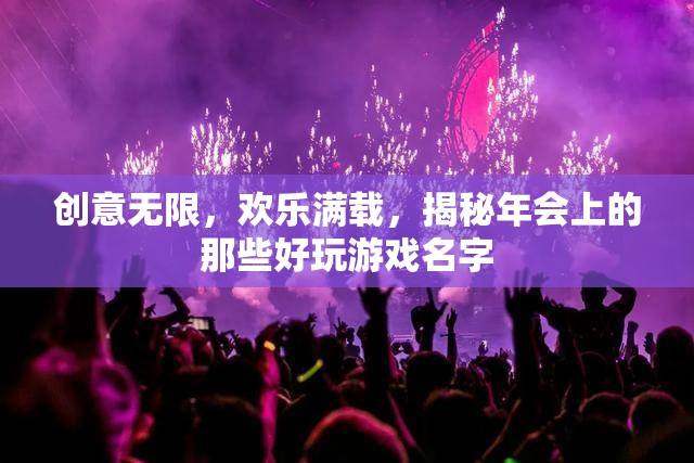 創(chuàng)意無(wú)限，歡樂(lè)滿載，揭秘年會(huì)上的精彩游戲名字