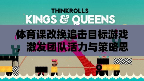 追擊目標游戲，激發(fā)團隊活力與策略思維的創(chuàng)新體育課