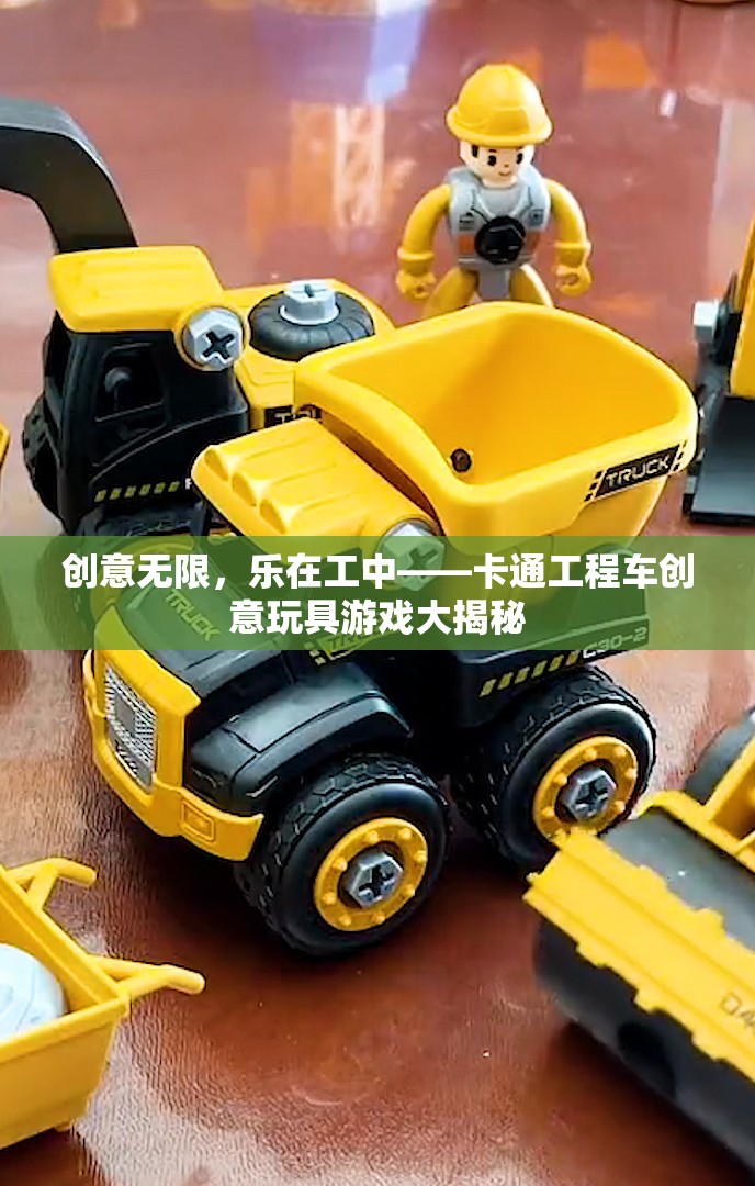 創(chuàng)意無限，樂在工中，揭秘卡通工程車創(chuàng)意玩具的魅力