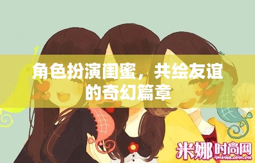 共繪友誼的奇幻篇章，閨蜜間的角色扮演之旅