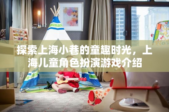上海小巷童趣時(shí)光，兒童角色扮演游戲探索之旅