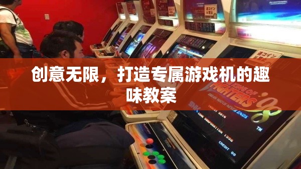 創(chuàng)意無限，打造個性化游戲機的趣味教案