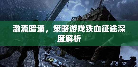 鐵血征途，激流暗涌下的策略游戲深度剖析