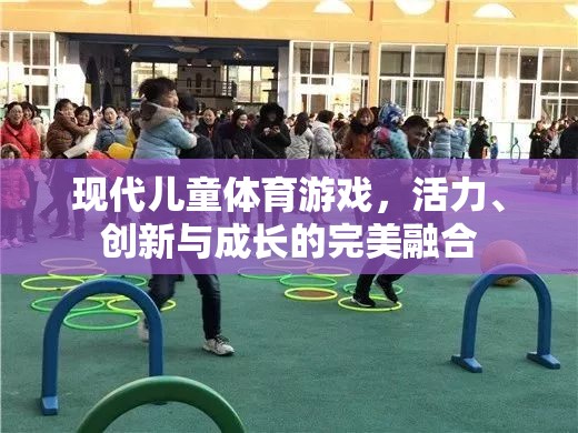 現(xiàn)代兒童體育游戲，活力、創(chuàng)新與成長(zhǎng)的完美融合
