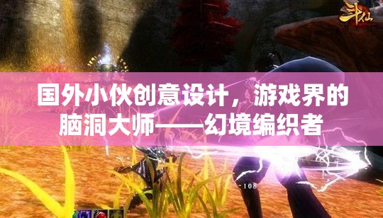 幻境編織者，國外小伙的創(chuàng)意設計，游戲界的腦洞大師