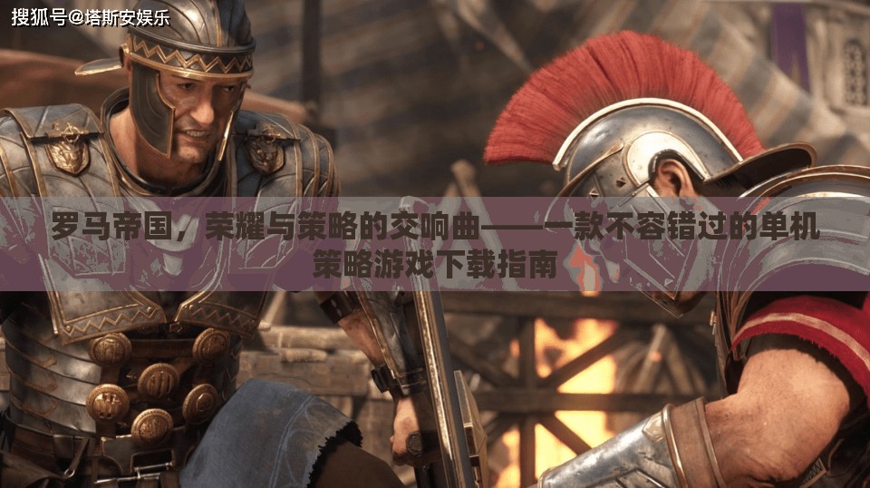 羅馬帝國，榮耀與策略的交響曲——解鎖經典單機策略游戲下載秘籍