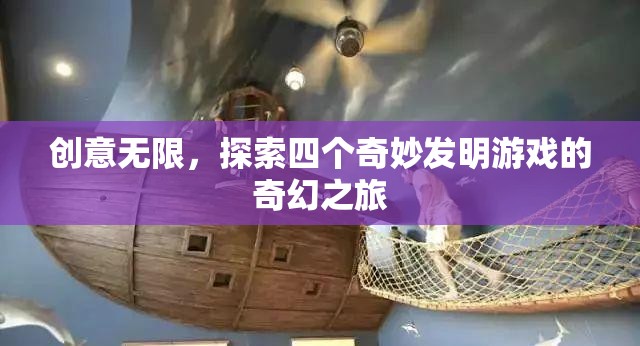 創(chuàng)意無限，探索四個(gè)奇妙發(fā)明游戲的奇幻之旅