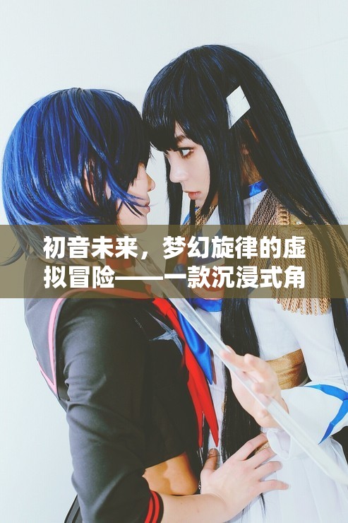 初音未來，夢幻旋律的虛擬冒險——探索沉浸式角色扮演的奇幻世界